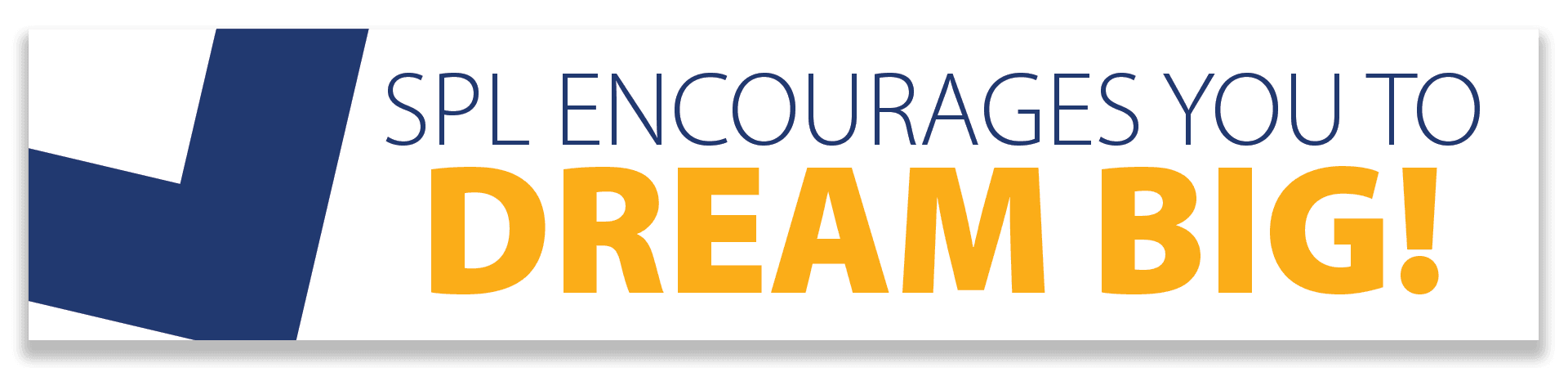 SPL Encourages You to Dream Big